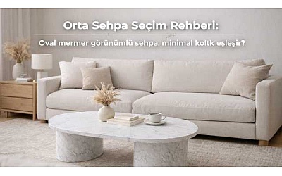 Orta Sehpa Seçim Rehberi: Oval mermer görünümlü sehpa, minimal koltukla nasıl eşleşir?